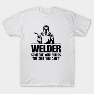 Welder someone who builds the sht you can't T-Shirt